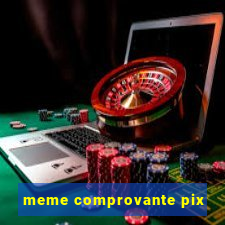 meme comprovante pix